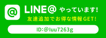 LINE＠やっています　ID：@luu7263g 友達追加でお得な情報GET！