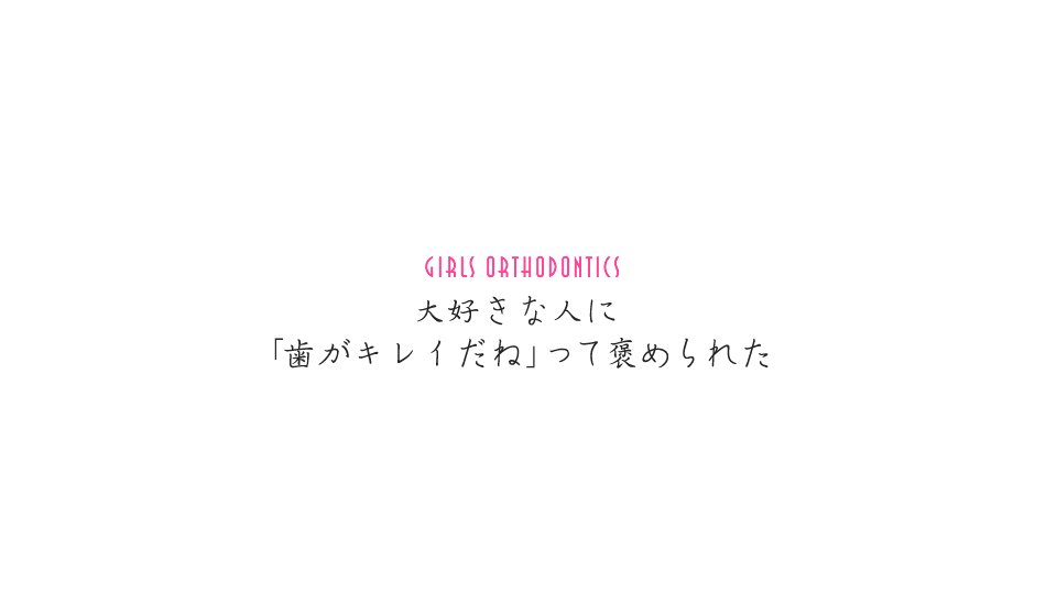 大好きな人に「歯がキレイだね」って褒められた
